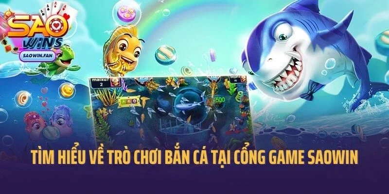 Tìm hiểu về trò chơi bắn cá tại cổng game Saowin