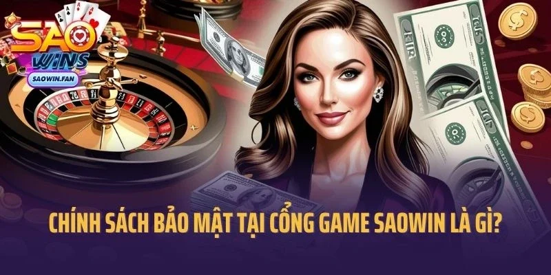Chính sách bảo mật tại cổng game Saowin là gì?