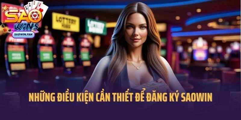 Những điều kiện cần thiết để đăng ký cổng game saowin