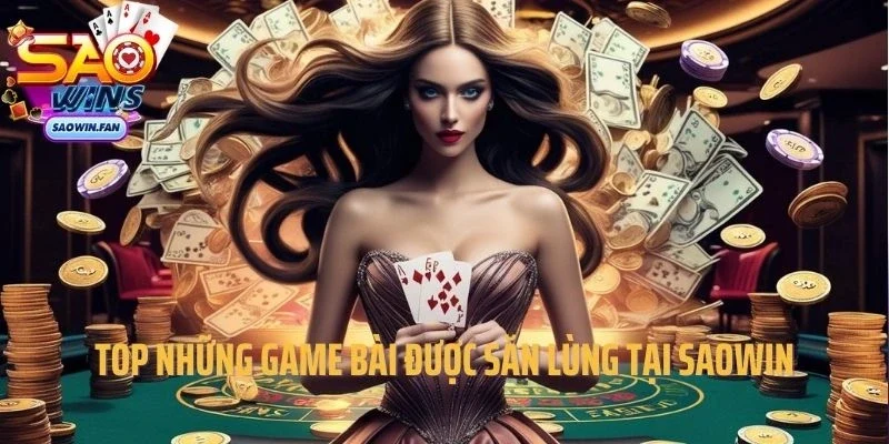 Top những loại hình game bài được săn lùng tại Saowin