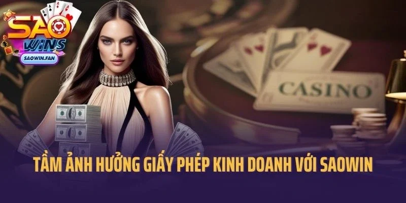 Tầm ảnh hưởng của giấy phép kinh doanh đối với hoạt động Saowin