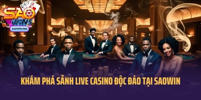 Khám phá sảnh live casino độc đáo tại cổng game Saowin