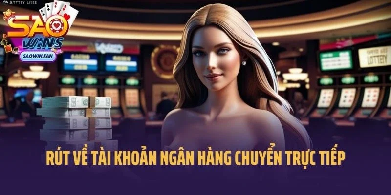 Rút về tài khoản ngân hàng chuyển trực tiếp vào tài khoản người chơi.