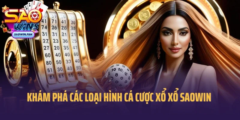 Khám phá các loại hình cá cược xổ xổ saowin đang cung cấp